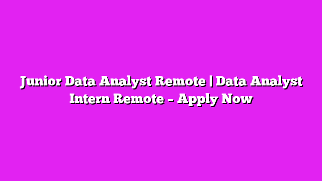 Junior Data Analyst Remote | Data Analyst Intern Remote – Apply Now