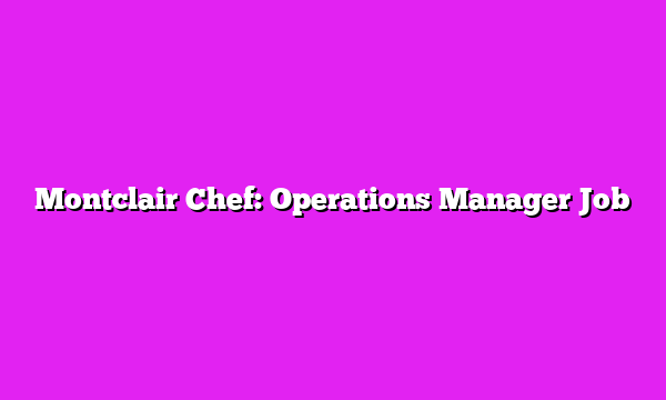 Montclair Chef: Operations Manager Job