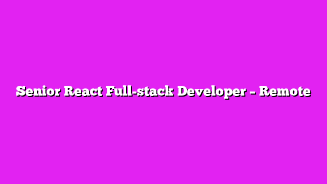 Senior React Full-stack Developer – Remote