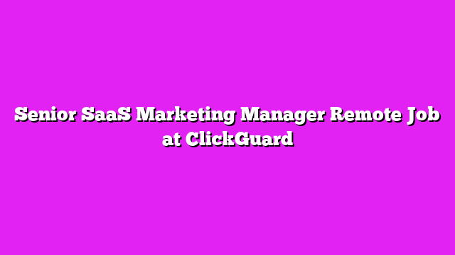 Senior SaaS Marketing Manager Remote Job at ClickGuard