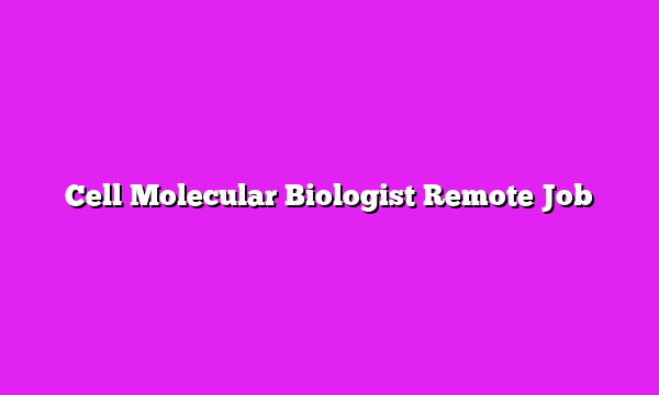 Cell Molecular Biologist Remote Job