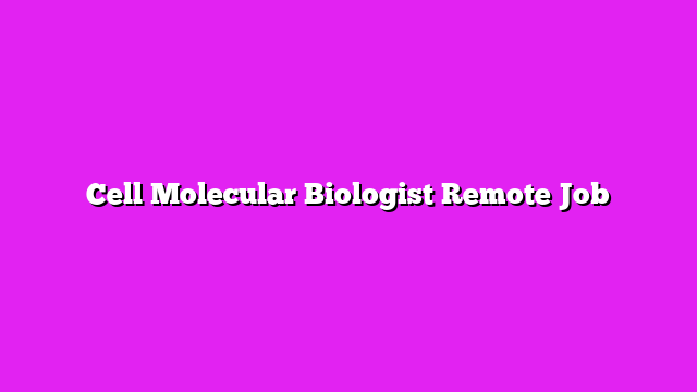 Cell Molecular Biologist Remote Job