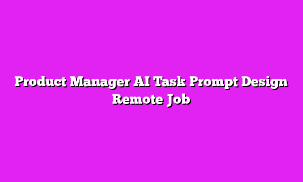 Product Manager AI Task Prompt Design Remote Job