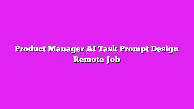 Product Manager AI Task Prompt Design Remote Job