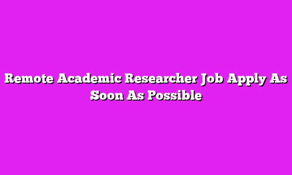 Remote Academic Researcher Job Apply As Soon As Possible