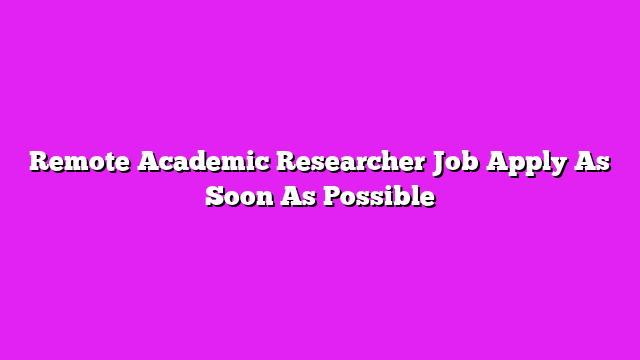 Remote Academic Researcher Job Apply As Soon As Possible