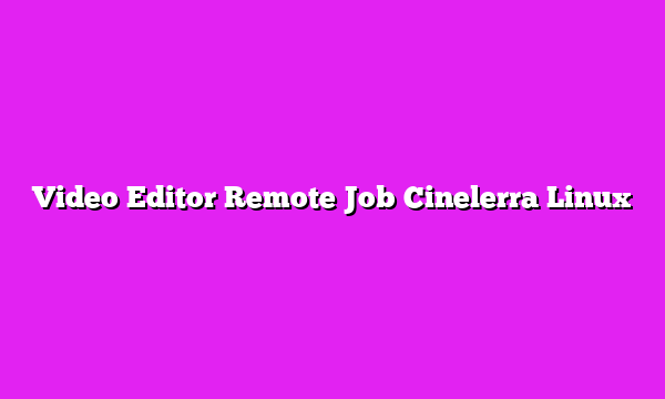 Video Editor Remote Job Cinelerra Linux