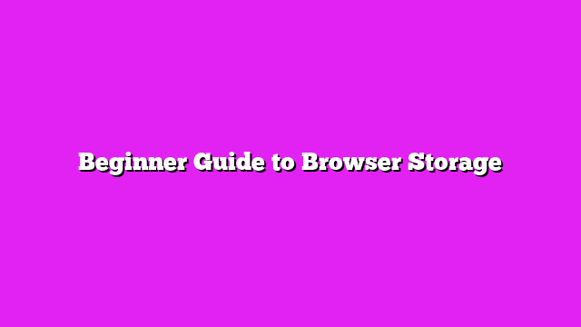 Beginner Guide to Browser Storage