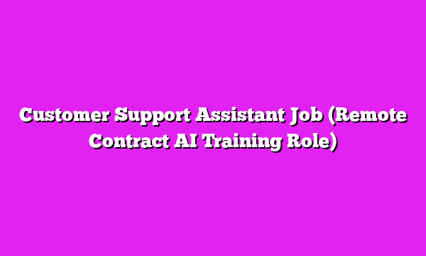 Customer Support Assistant Job (Remote Contract AI Training Role)