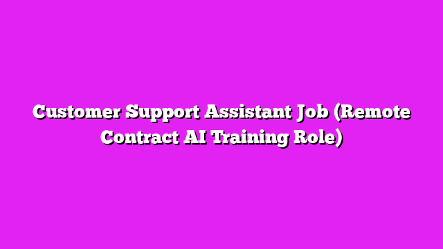 Customer Support Assistant Job (Remote Contract AI Training Role)
