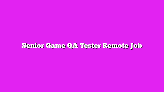 Senior Game QA Tester Remote Job